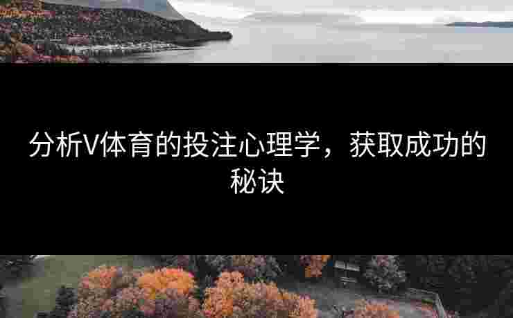 分析V体育的投注心理学，获取成功的秘诀