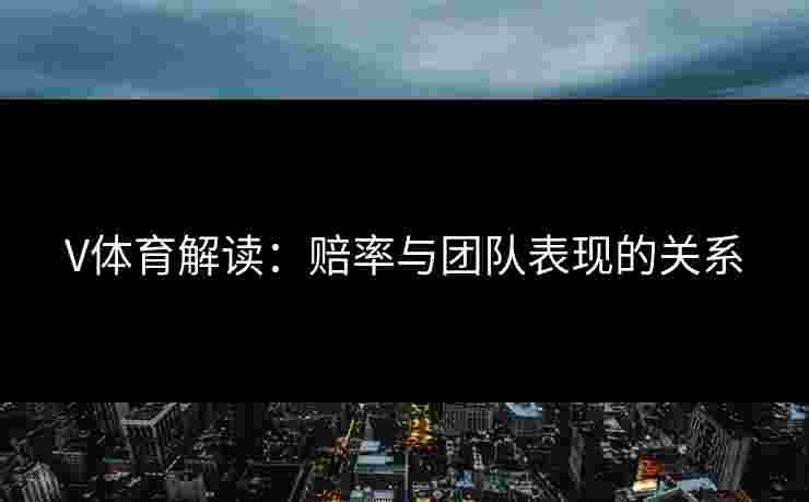 V体育解读：赔率与团队表现的关系