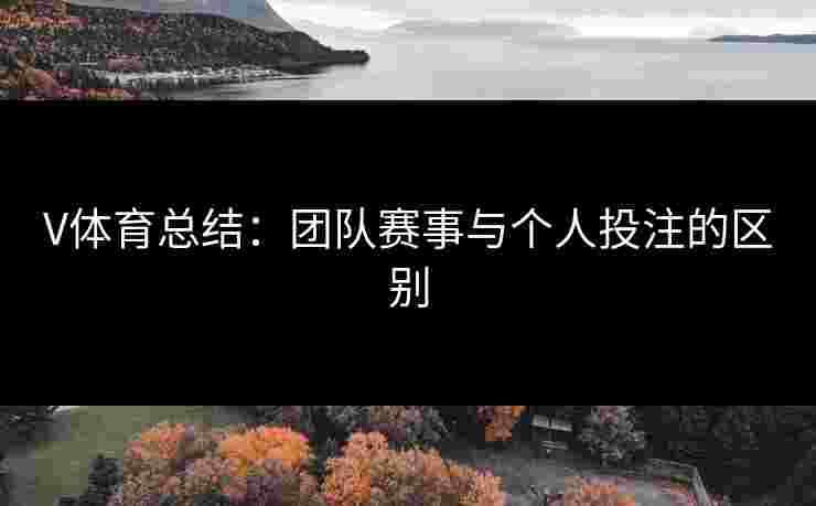 V体育总结：团队赛事与个人投注的区别