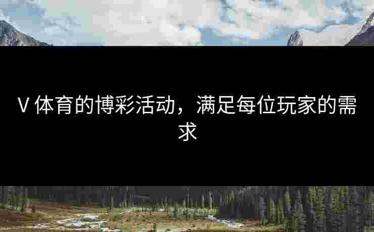 V 体育的博彩活动，满足每位玩家的需求