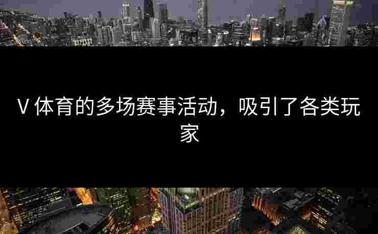V 体育的多场赛事活动，吸引了各类玩家