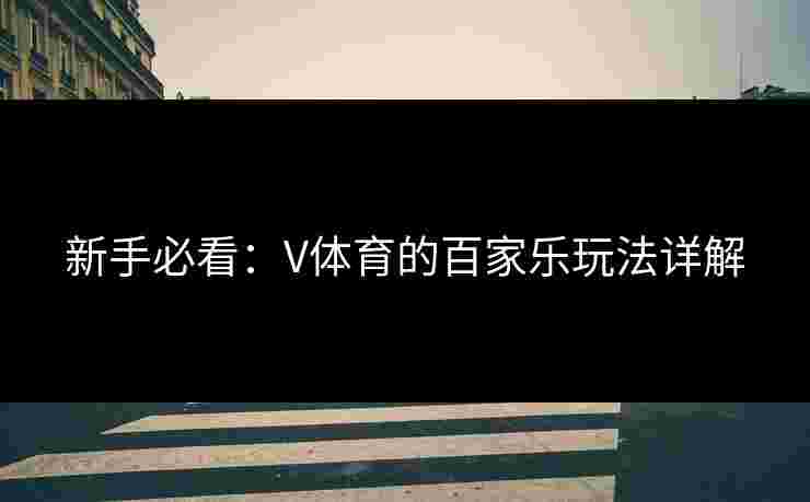 新手必看：V体育的百家乐玩法详解