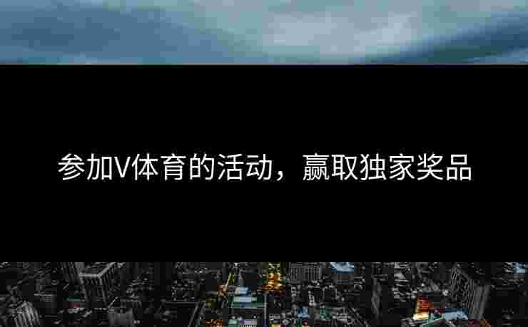 参加V体育的活动，赢取独家奖品