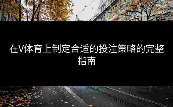 在V体育上制定合适的投注策略的完整指南