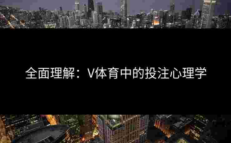 全面理解:V体育中的投注心理学